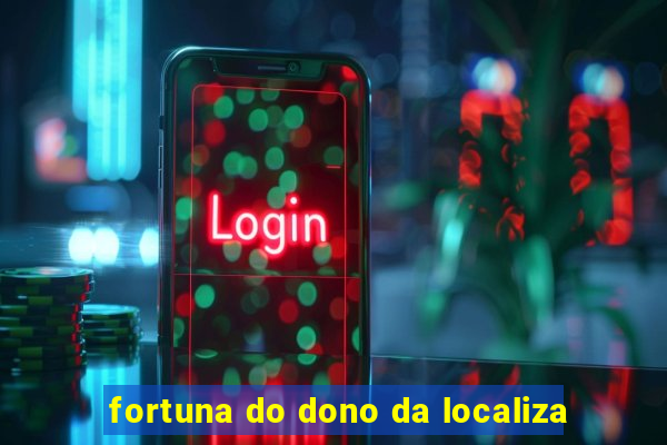 fortuna do dono da localiza